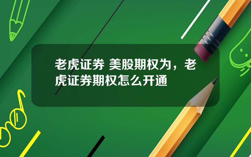 老虎证券 美股期权为，老虎证券期权怎么开通